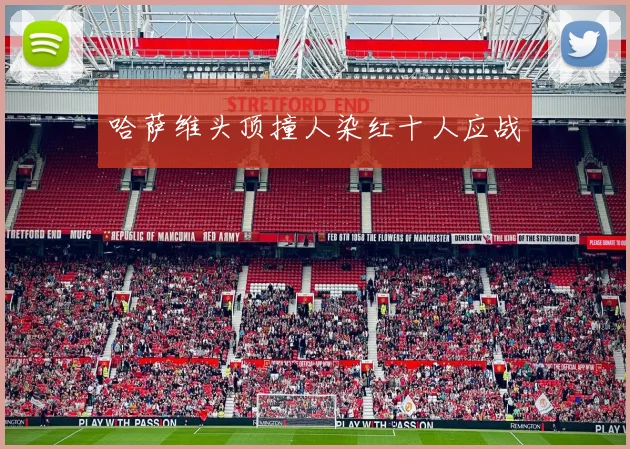 哈萨维头顶撞人染红十人应战